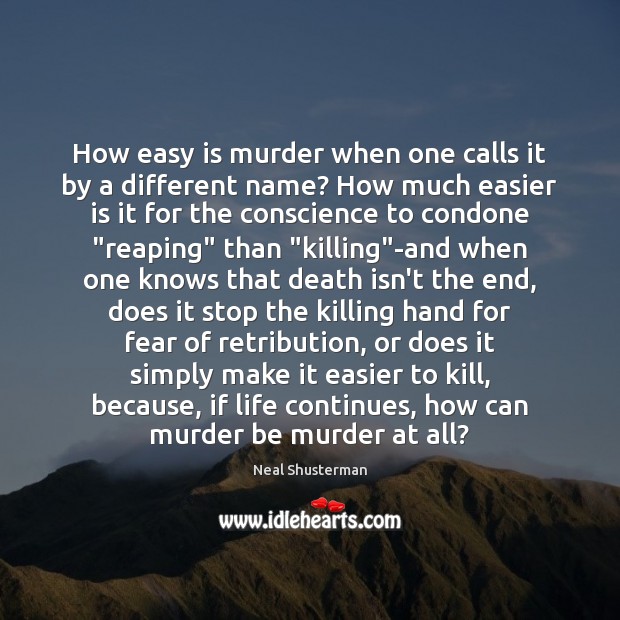 How easy is murder when one calls it by a different name? Neal Shusterman Picture Quote