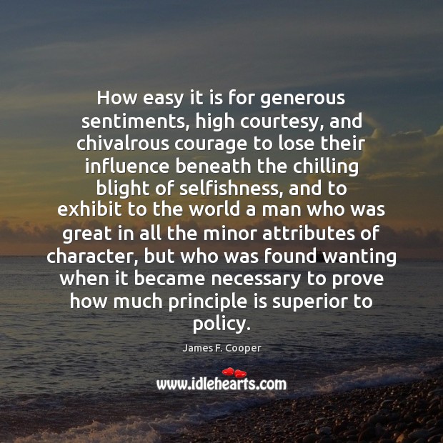 How easy it is for generous sentiments, high courtesy, and chivalrous courage James F. Cooper Picture Quote