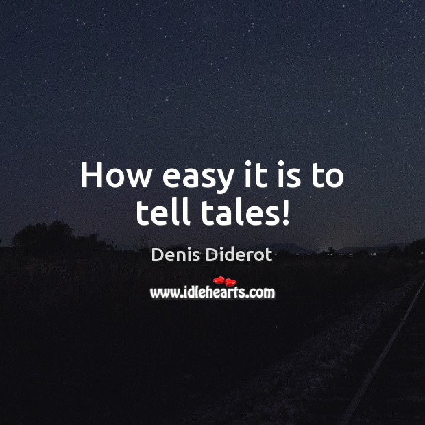 How easy it is to tell tales! Denis Diderot Picture Quote