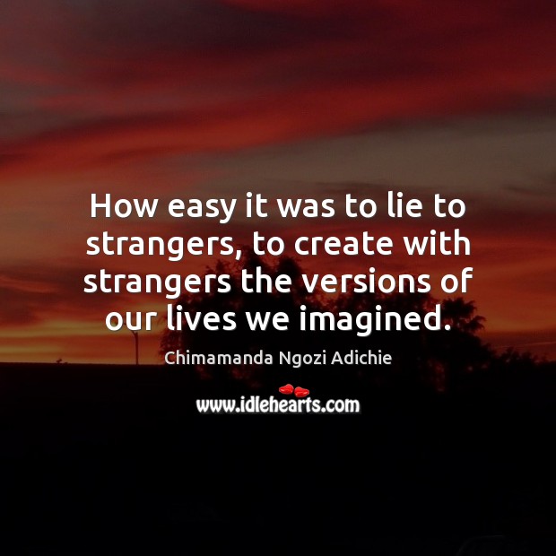 How easy it was to lie to strangers, to create with strangers Image