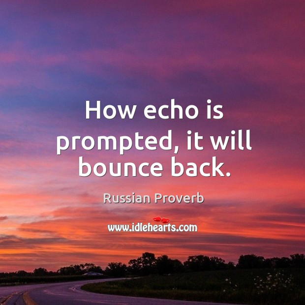 How echo is prompted, it will bounce back. Image