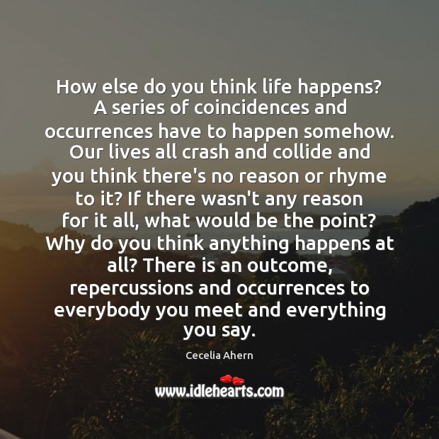How else do you think life happens? A series of coincidences and Cecelia Ahern Picture Quote
