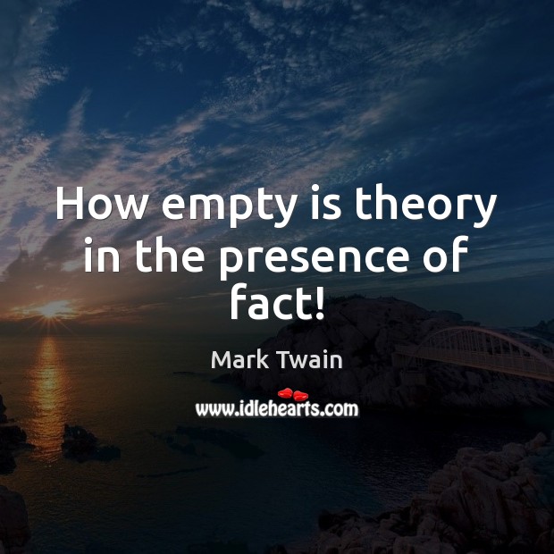 How empty is theory in the presence of fact! Image