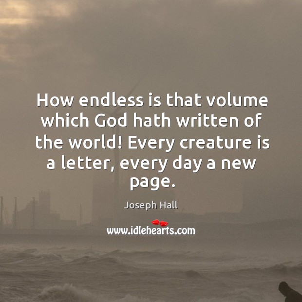 How endless is that volume which God hath written of the world! Joseph Hall Picture Quote
