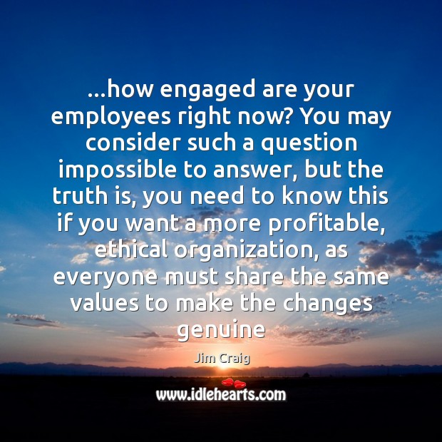 …how engaged are your employees right now? You may consider such a Jim Craig Picture Quote
