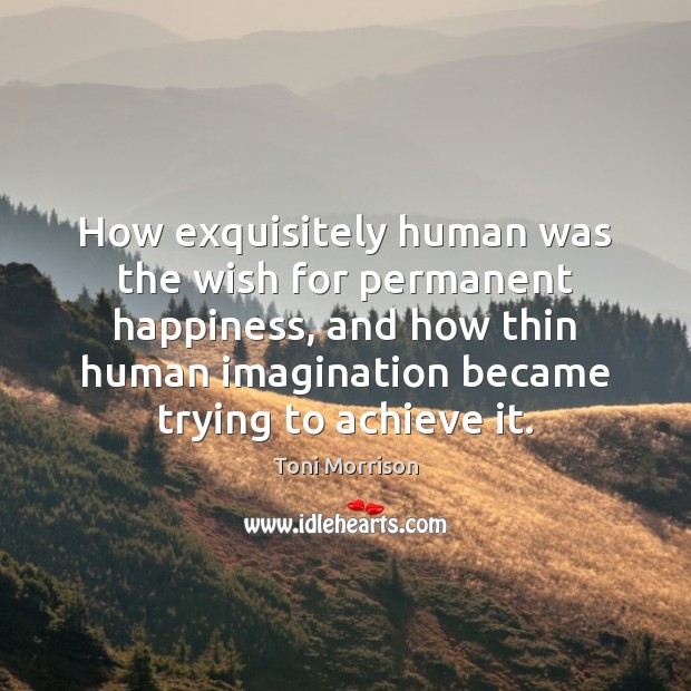 How exquisitely human was the wish for permanent happiness, and how thin Image