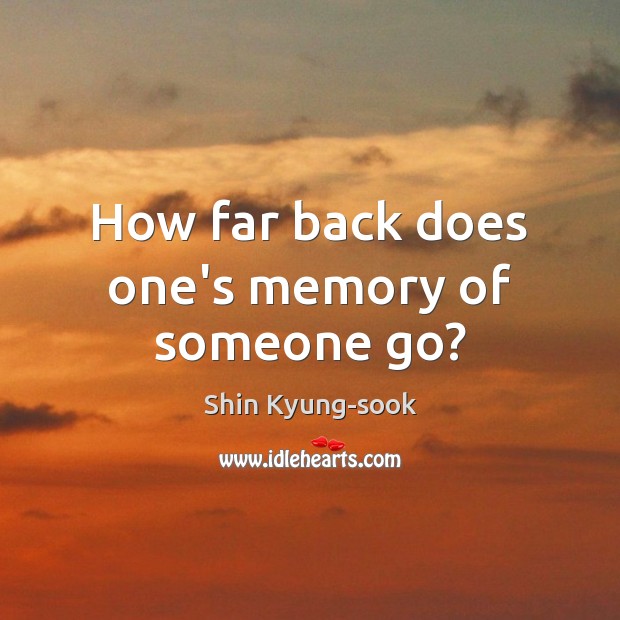 How far back does one’s memory of someone go? Shin Kyung-sook Picture Quote