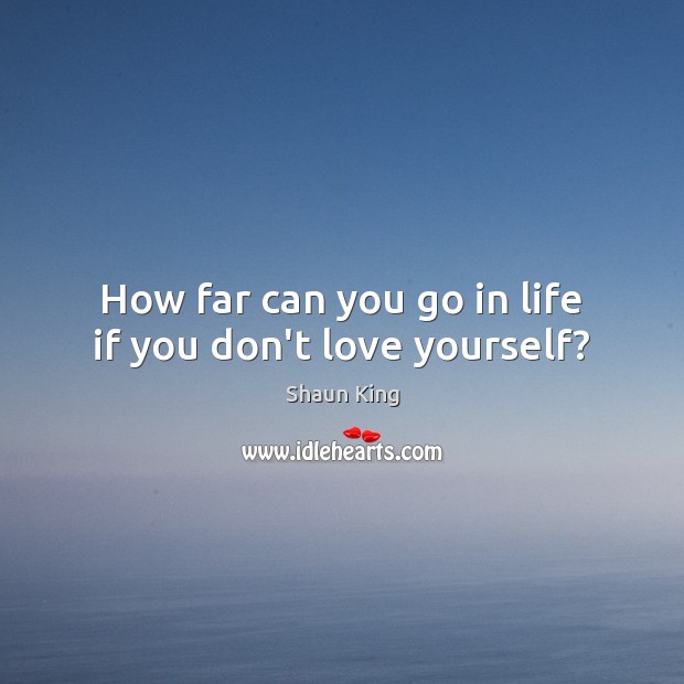 How far can you go in life if you don’t love yourself? Love Yourself Quotes Image