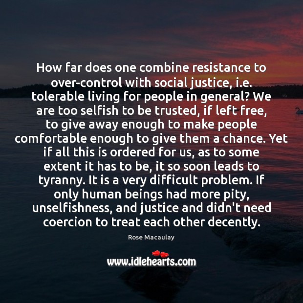 How far does one combine resistance to over-control with social justice, i. Rose Macaulay Picture Quote