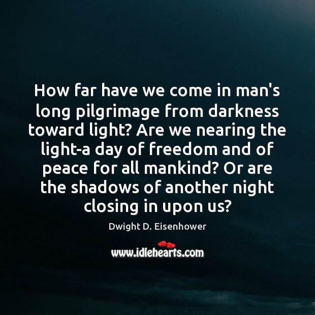 How far have we come in man’s long pilgrimage from darkness toward Image