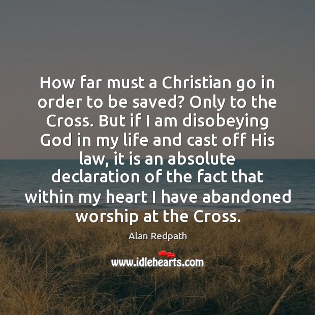 How far must a Christian go in order to be saved? Only Alan Redpath Picture Quote