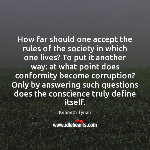 How far should one accept the rules of the society in which Kenneth Tynan Picture Quote