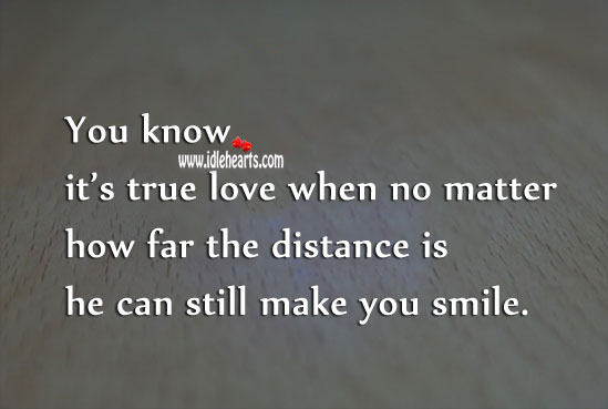 You know it’s true love when no matter how far the distance is he can still make you smile. True Love Quotes Image