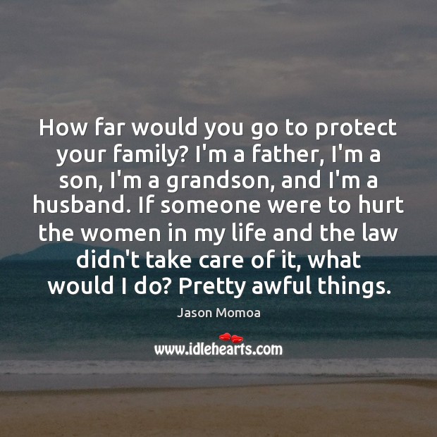 How far would you go to protect your family? I’m a father, Hurt Quotes Image