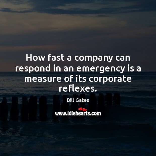 How fast a company can respond in an emergency is a measure of its corporate reflexes. Bill Gates Picture Quote