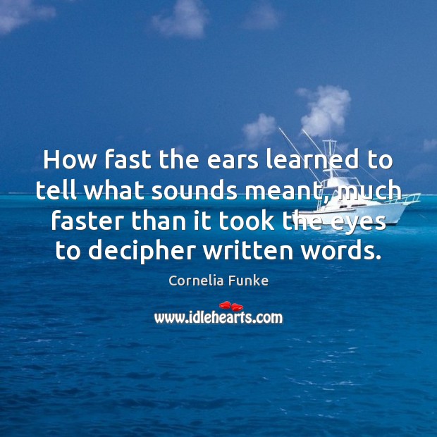 How fast the ears learned to tell what sounds meant, much faster Cornelia Funke Picture Quote
