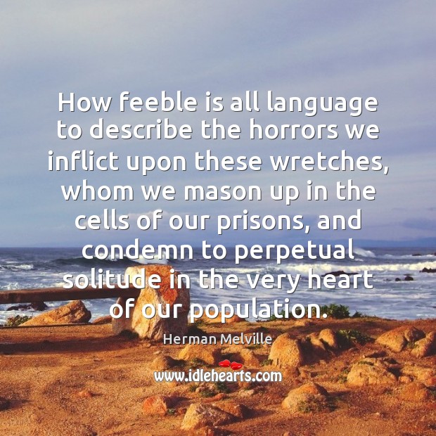 How feeble is all language to describe the horrors we inflict upon Herman Melville Picture Quote