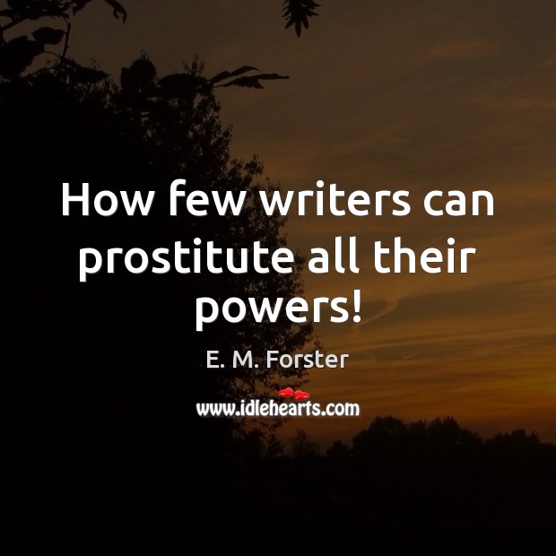 How few writers can prostitute all their powers! E. M. Forster Picture Quote