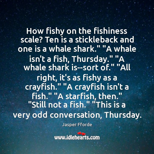 How fishy on the fishiness scale? Ten is a stickleback and one Jasper Fforde Picture Quote