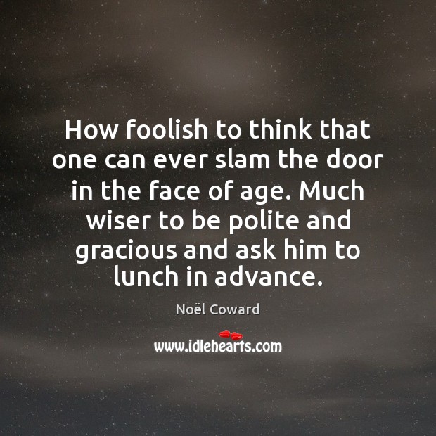 How foolish to think that one can ever slam the door in Noël Coward Picture Quote