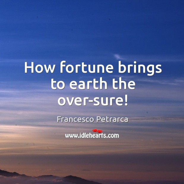 How fortune brings to earth the over-sure! Image