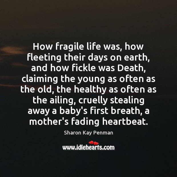 How fragile life was, how fleeting their days on earth, and how Sharon Kay Penman Picture Quote
