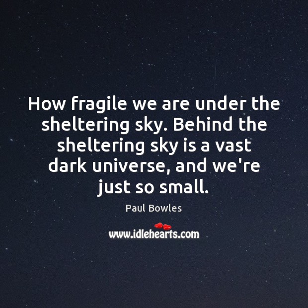 How fragile we are under the sheltering sky. Behind the sheltering sky Paul Bowles Picture Quote