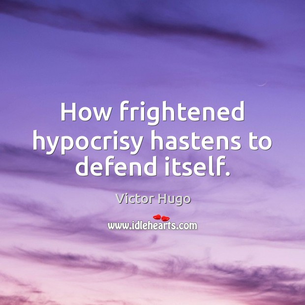 How frightened hypocrisy hastens to defend itself. Victor Hugo Picture Quote
