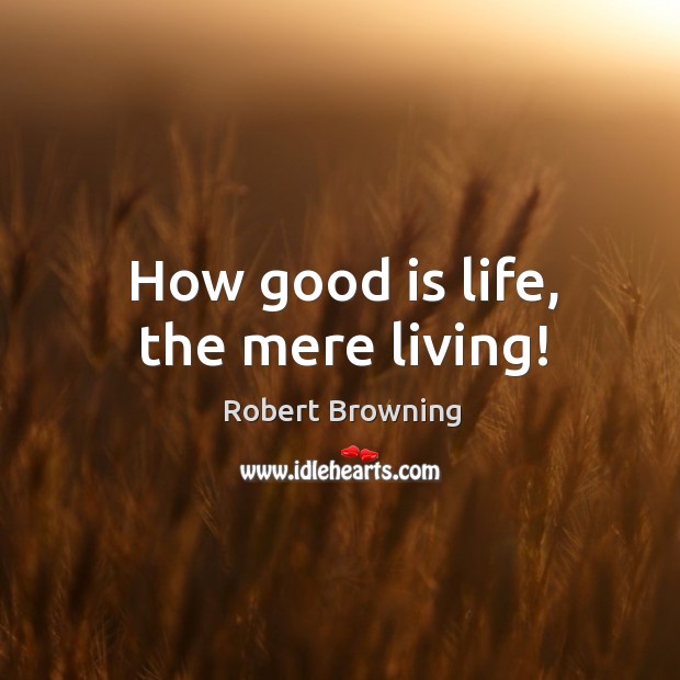 How good is life, the mere living! Image