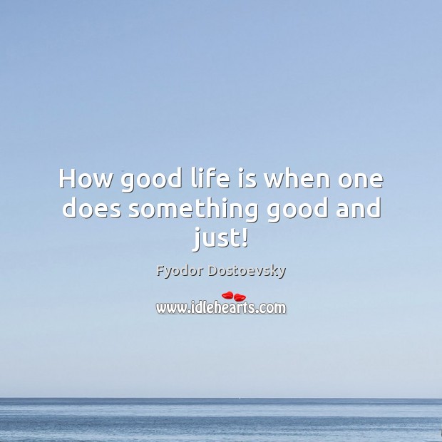 How good life is when one does something good and just! Image