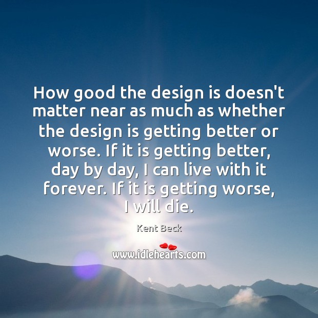 How good the design is doesn’t matter near as much as whether Kent Beck Picture Quote