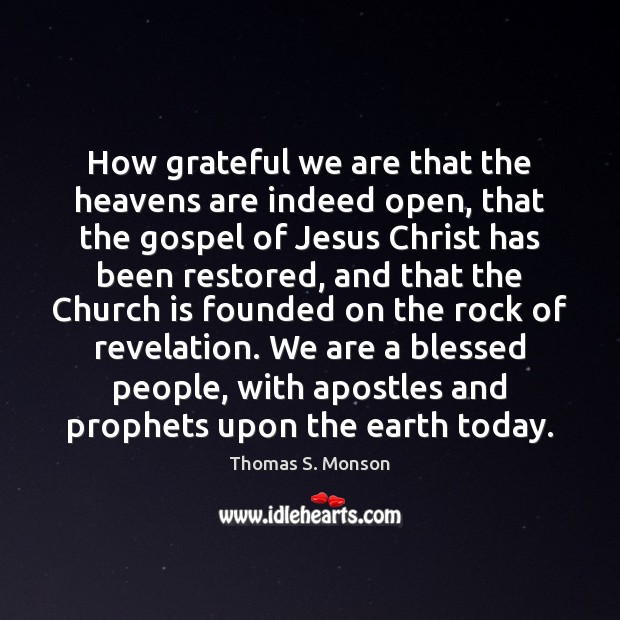 How grateful we are that the heavens are indeed open, that the Thomas S. Monson Picture Quote