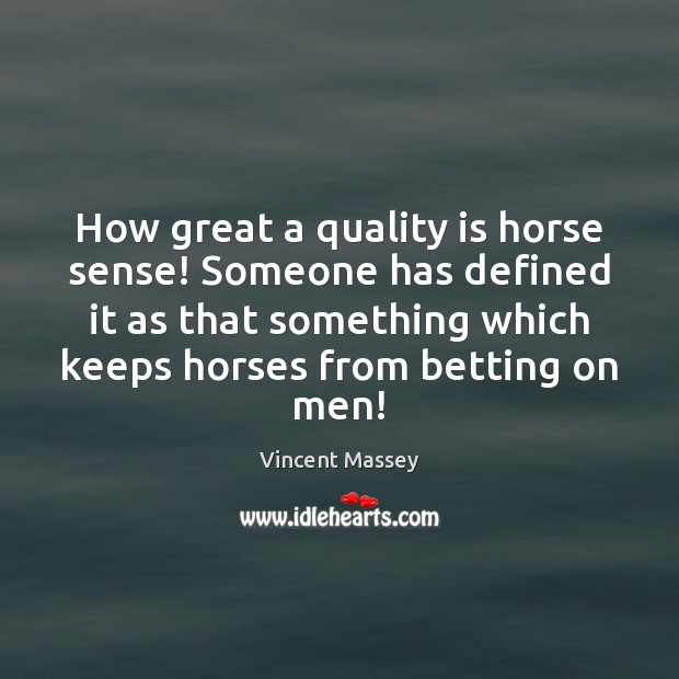 How great a quality is horse sense! Someone has defined it as Vincent Massey Picture Quote