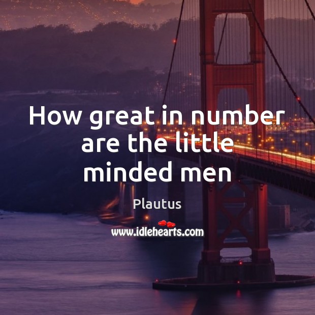 How great in number are the little minded men Plautus Picture Quote