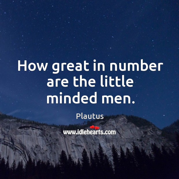 How great in number are the little minded men. Plautus Picture Quote