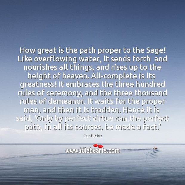 How great is the path proper to the Sage! Like overflowing water, Confucius Picture Quote
