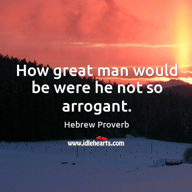 How great man would be were he not so arrogant. Hebrew Proverbs Image