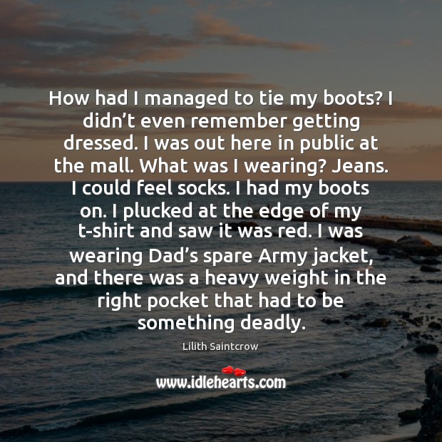 How had I managed to tie my boots? I didn’t even Lilith Saintcrow Picture Quote