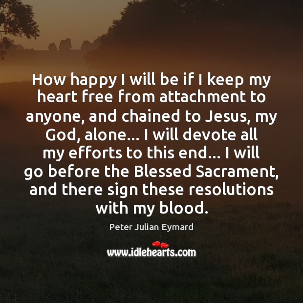 How happy I will be if I keep my heart free from Peter Julian Eymard Picture Quote