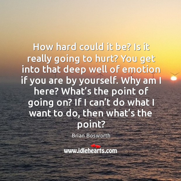How hard could it be? is it really going to hurt? Brian Bosworth Picture Quote