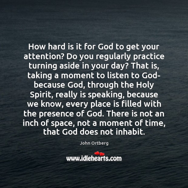 How hard is it for God to get your attention? Do you John Ortberg Picture Quote
