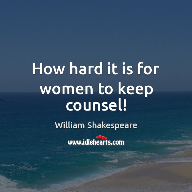 How hard it is for women to keep counsel! William Shakespeare Picture Quote