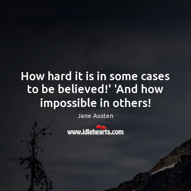 How hard it is in some cases to be believed!’ ‘And how impossible in others! Jane Austen Picture Quote