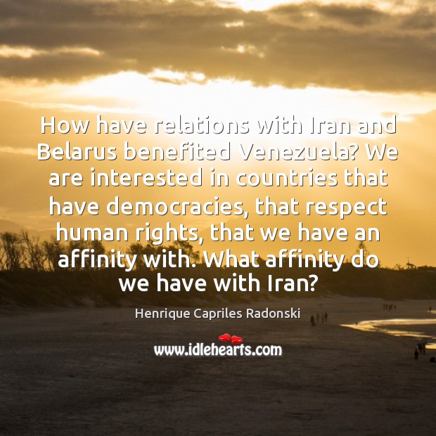 How have relations with Iran and Belarus benefited Venezuela? We are interested Henrique Capriles Radonski Picture Quote