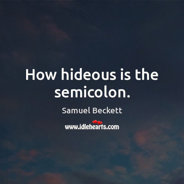 How hideous is the semicolon. Samuel Beckett Picture Quote