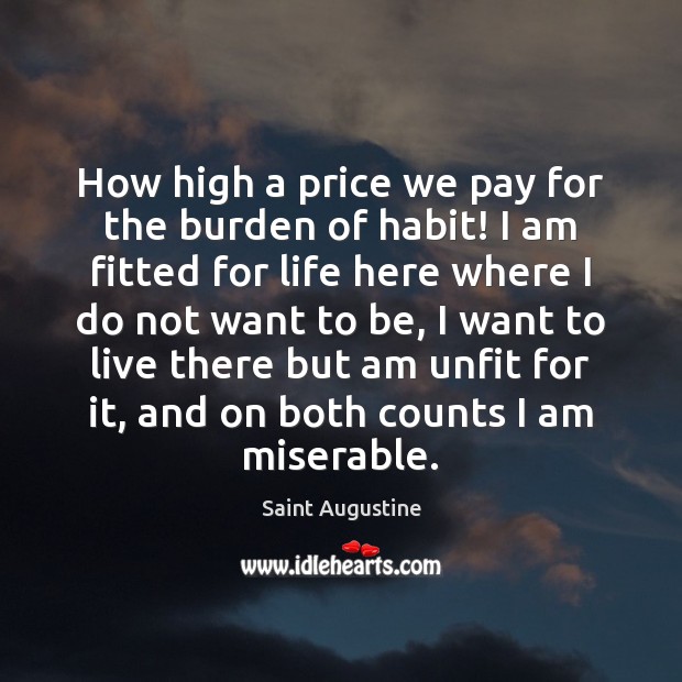 How high a price we pay for the burden of habit! I Saint Augustine Picture Quote