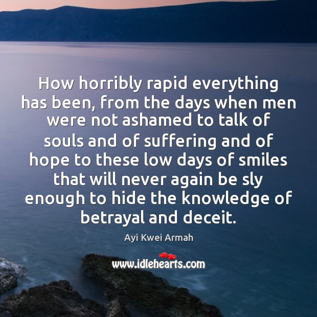 How horribly rapid everything has been, from the days when men were Ayi Kwei Armah Picture Quote
