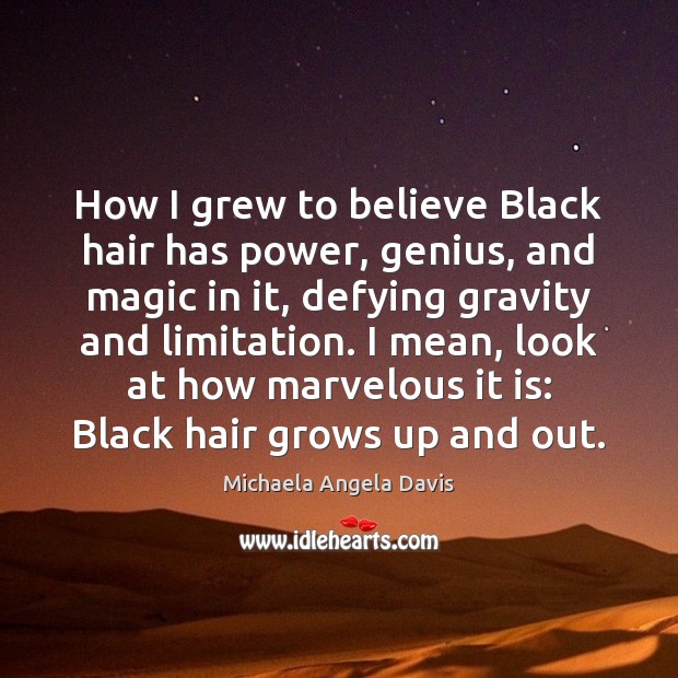 How I grew to believe Black hair has power, genius, and magic Michaela Angela Davis Picture Quote