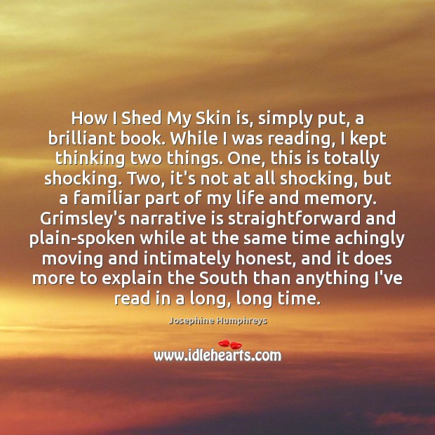 How I Shed My Skin is, simply put, a brilliant book. While Josephine Humphreys Picture Quote