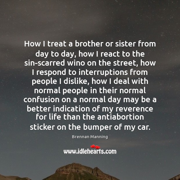 How I treat a brother or sister from day to day, how Brennan Manning Picture Quote